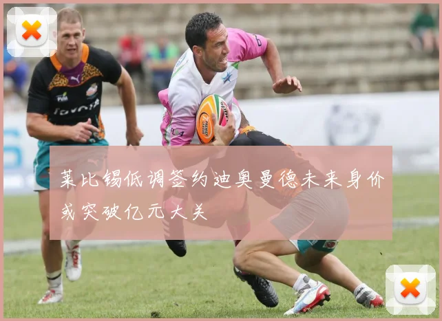 莱比锡低调签约迪奥曼德未来身价或突破亿元大关