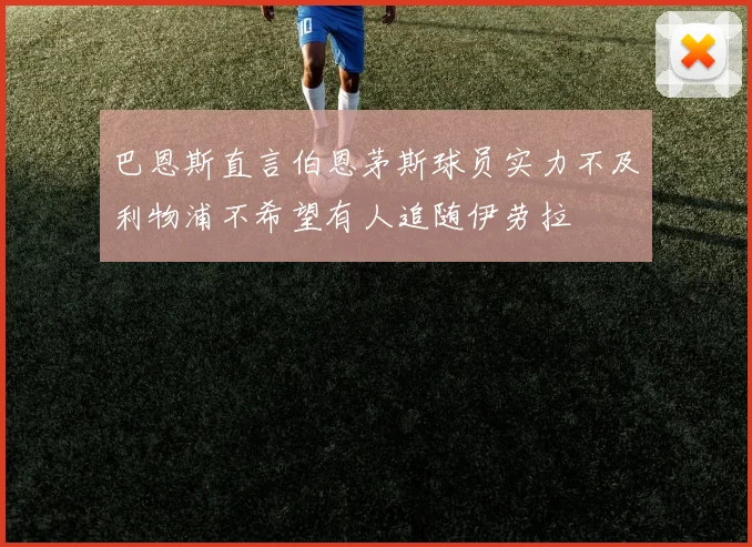 巴恩斯直言伯恩茅斯球员实力不及利物浦不希望有人追随伊劳拉