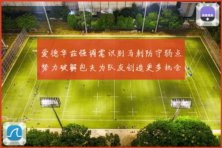 爱德华兹强调需识别马刺防守弱点努力破解包夹为队友创造更多机会